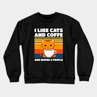 I LIKE CATS AND COFFE AND MAYBE 3 PEOPLE Crewneck Sweatshirt